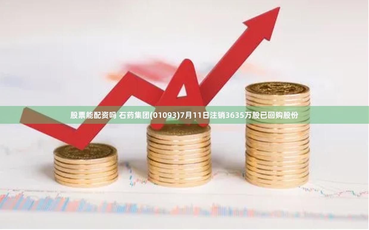 股票能配资吗 石药集团(01093)7月11日注销3635万股已回购股份