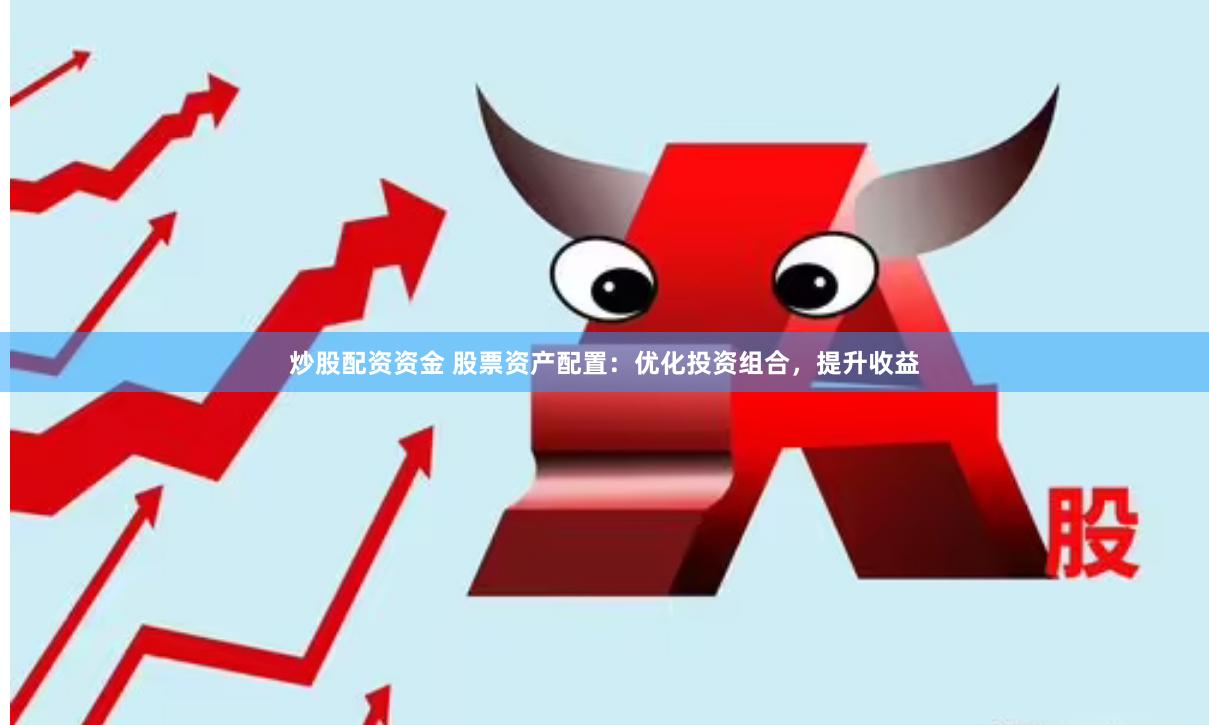 炒股配资资金 股票资产配置：优化投资组合，提升收益