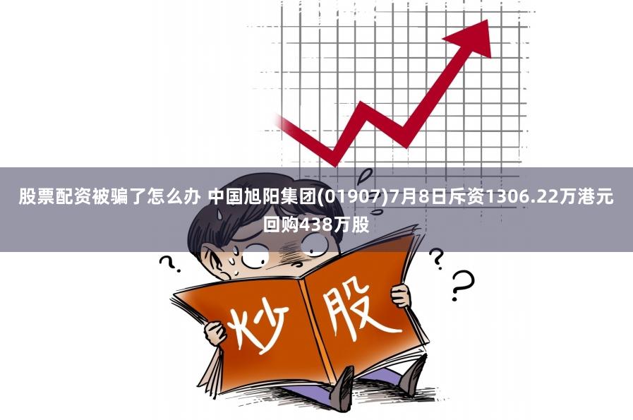 股票配资被骗了怎么办 中国旭阳集团(01907)7月8日斥资1306.22万港元回购438万股