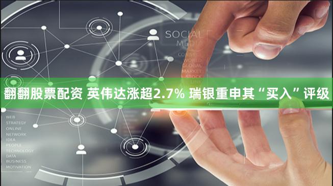 翻翻股票配资 英伟达涨超2.7% 瑞银重申其“买入”评级