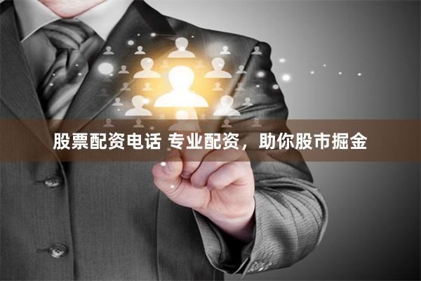 股票配资电话 专业配资，助你股市掘金