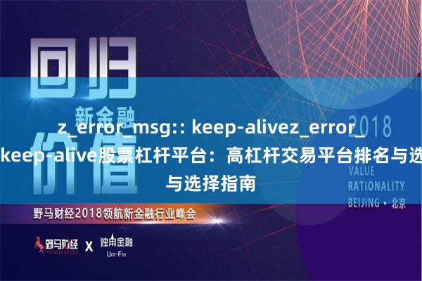z_error_msg:: keep-alivez_error_msg:: keep-alive股票杠杆平台:高杠杆交易平台排名与选择指南