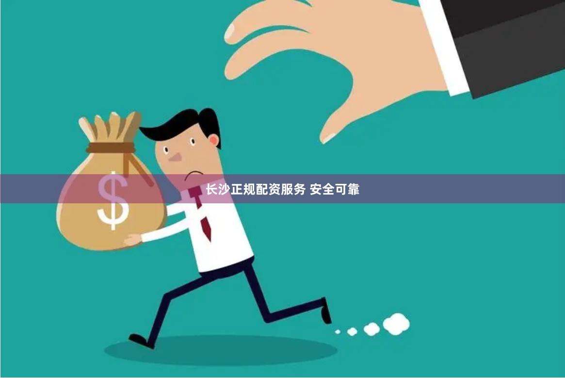 长沙正规配资服务 安全可靠