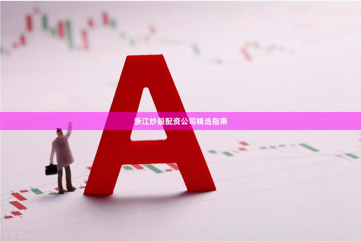 浙江炒股配资公司精选指南
