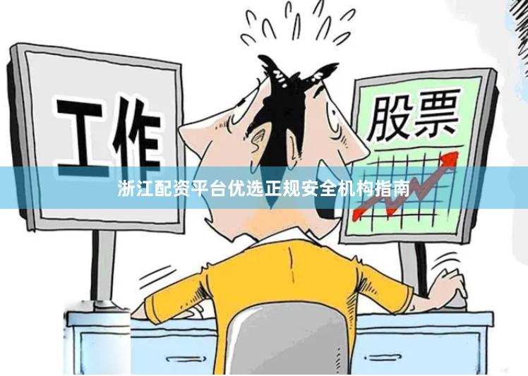 浙江配资平台优选正规安全机构指南