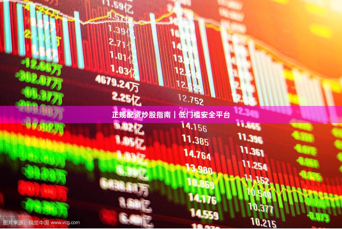 正规配资炒股指南｜低门槛安全平台
