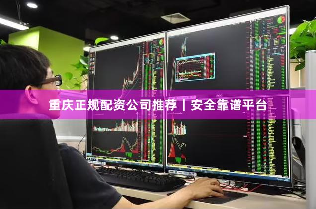 重庆正规配资公司推荐｜安全靠谱平台