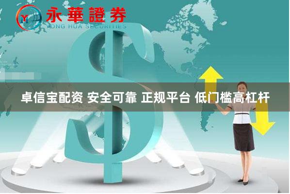 卓信宝配资 安全可靠 正规平台 低门槛高杠杆