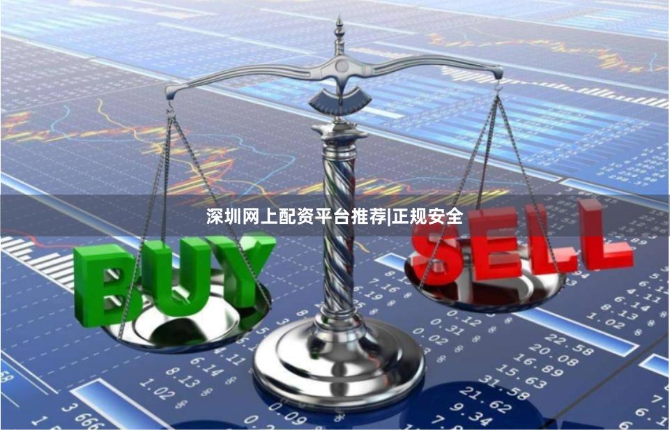 深圳网上配资平台推荐|正规安全
