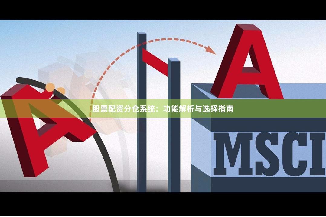 股票配资分仓系统：功能解析与选择指南