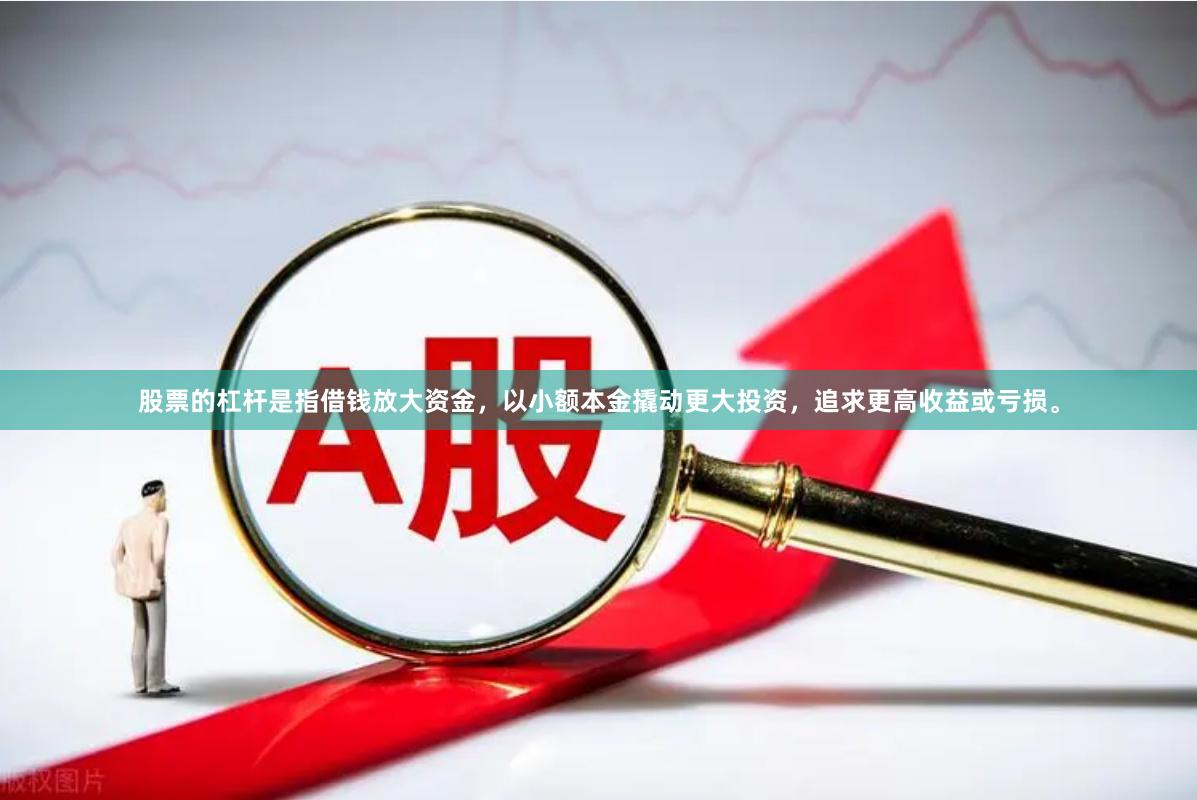 股票的杠杆是指借钱放大资金，以小额本金撬动更大投资，追求更高